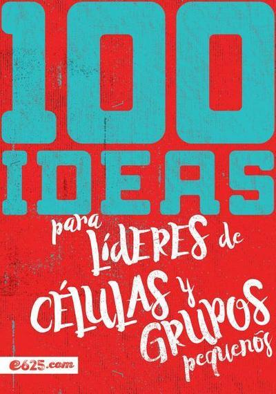 100 Ideas Para Líderes de Células Y Grupos Pequeños