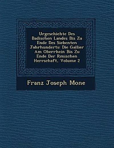 Urgeschichte Des Badischen Landes Bis Zu Ende Des Siebenten Jahrhunderts: Die Gallier Am Oberrhein Bis Zu Ende Der R Mischen Herrschaft, Volume 2