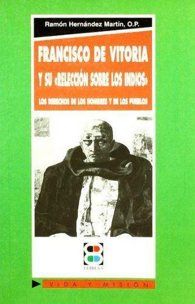 Francisco de Vitoria y su "Relección sobre los indios" : los derechos de los hombres y de los pueblos