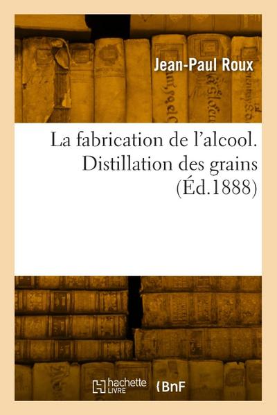 La fabrication de l’alcool. Distillation des grains