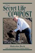 The Secret Life of Compost: A Guide to Static-Pile Composting-Lawn, Garden, Feedlot or Farm