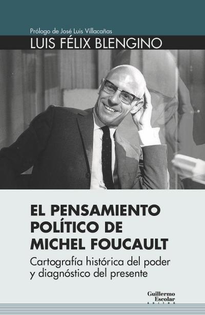 El pensamiento político de Michel Foucault : cartografía histórica del poder y diagnóstico del presente
