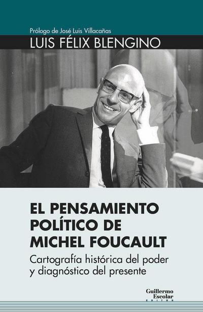 El pensamiento político de Michel Foucault : cartografía histórica del poder y diagnóstico del presente