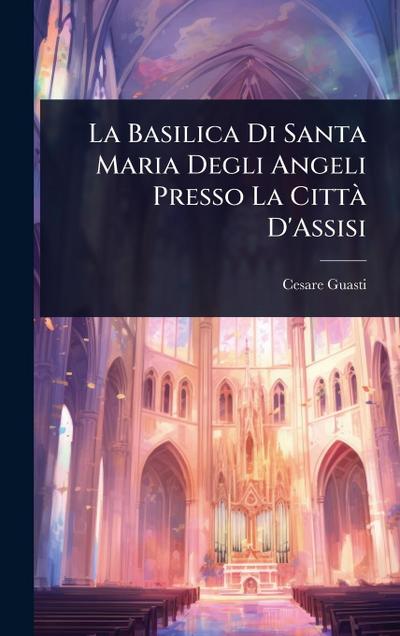 La Basilica Di Santa Maria Degli Angeli Presso La CittÃ D’Assisi