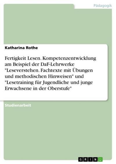 Fertigkeit Lesen. Kompetenzentwicklung am Beispiel der DaF-Lehrwerke ’Leseverstehen. Fachtexte mit Übungen und methodischen Hinweisen’ und ’Lesetraining für Jugendliche und junge Erwachsene in der Oberstufe’