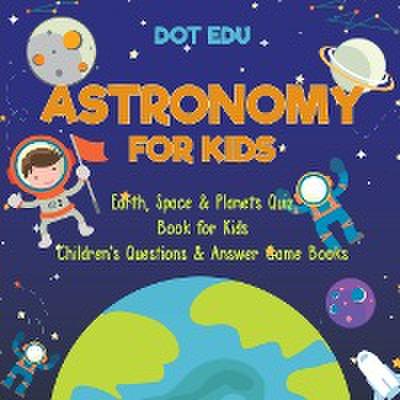 Astronomy for Kids | Earth, Space & Planets Quiz Book for Kids | Children’s Questions & Answer Game Books