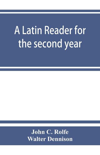 A Latin reader for the second year, with notes, exercises for translation into Latin, grammatical appendix, and vocabularies