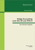 Hedge-Accounting nach Ias 39 und Ifrs 9 - Ein kritischer Vergleich (Masterarbeit)