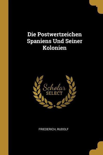 Die Postwertzeichen Spaniens Und Seiner Kolonien