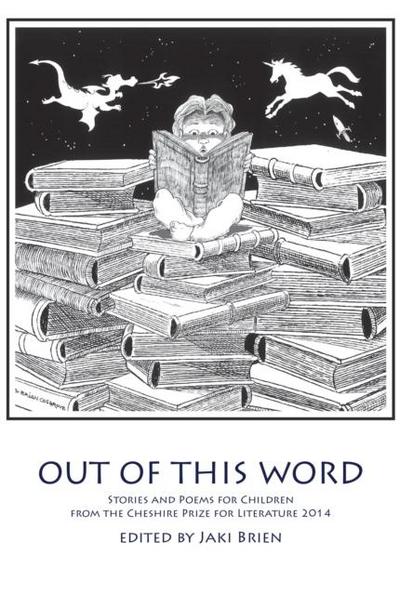 Out of This Word: Stories and Poems for Children from the Cheshire Prize for Literature