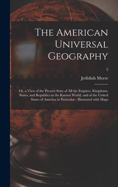 The American Universal Geography: or, a View of the Present State of All the Empires, Kingdoms, States, and Republics in the Known World, and of the U