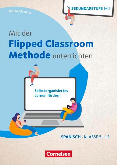 Mit der Flipped Classroom-Methode unterrichten - Selbstorganisiertes Lernen fördern - Spanisch - Klasse 5-13
