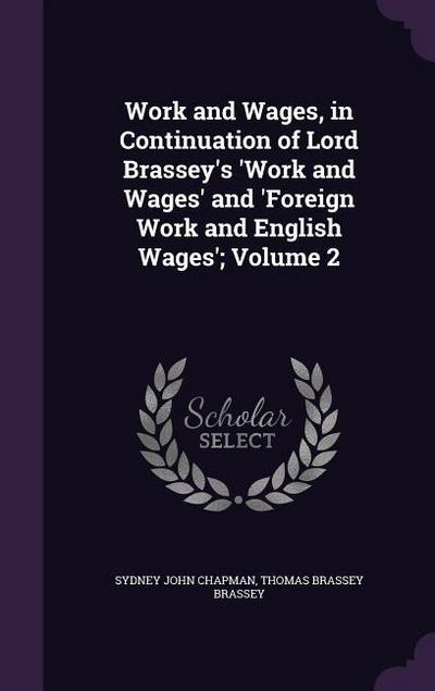 Work and Wages, in Continuation of Lord Brassey’s ’Work and Wages’ and ’Foreign Work and English Wages’; Volume 2