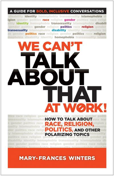 We Can’t Talk about That at Work!: How to Talk about Race, Religion, Politics, and Other Polarizing Topics