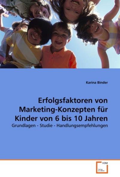 Erfolgsfaktoren von Marketing-Konzepten für Kinder von 6 bis 10 Jahren - Karina Binder