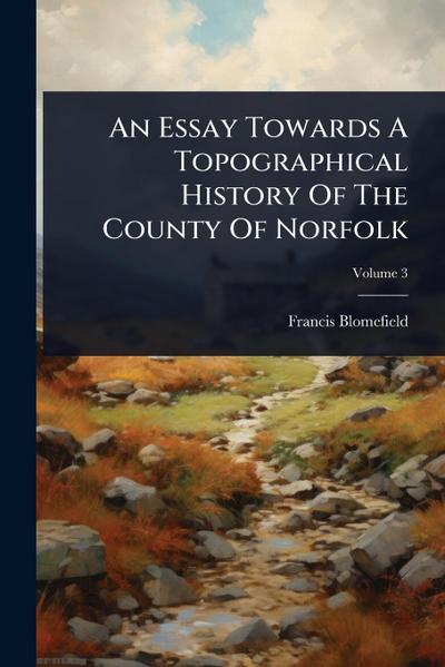 An Essay Towards A Topographical History Of The County Of Norfolk
