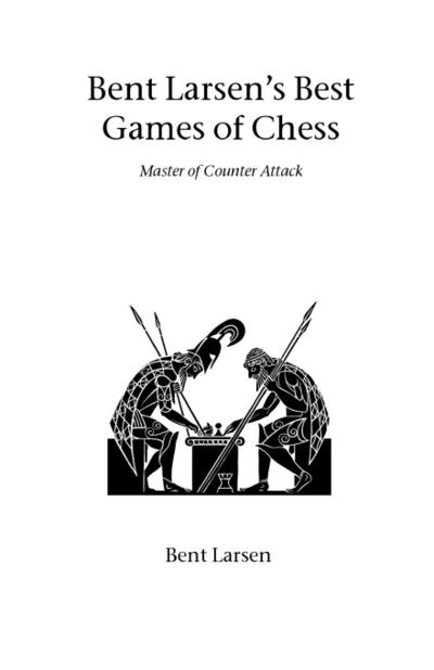 Bent Larsen’s Best Games of Chess