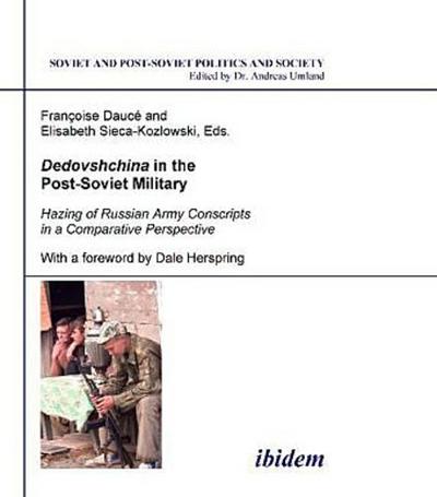 Dedovshchina in the Post-Soviet Military. Hazing of Russian Army Conscripts in a Comparative Perspective. With a foreword by Dale Herspring