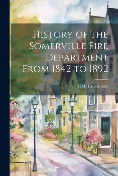 History of the Somerville Fire Department From 1842 to 1892