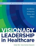 WORKBOOK for Visionary Leadership in Healthcare (Learner Activities Workbook)