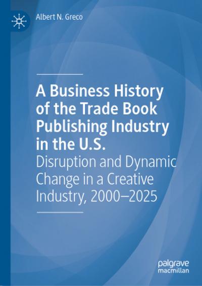 A Business History of the Trade Book Publishing Industry in the U.S.