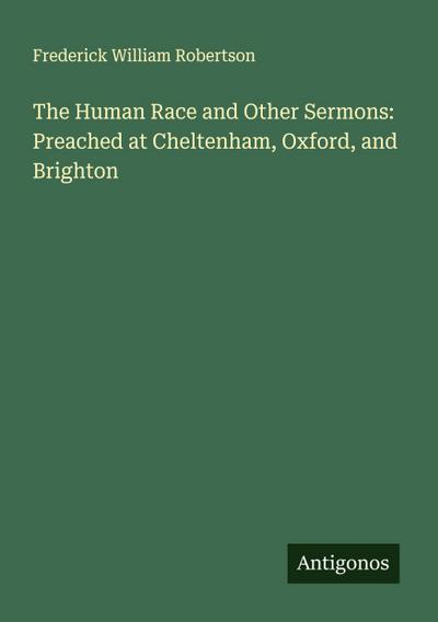 The Human Race and Other Sermons: Preached at Cheltenham, Oxford, and Brighton
