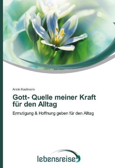 Gott- Quelle meiner Kraft für den Alltag