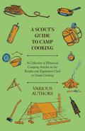 A Scout’s Guide to Camp Cooking - A Collection of Historical Camping Articles on the Recipes and Equipment Used in Camp Cooking