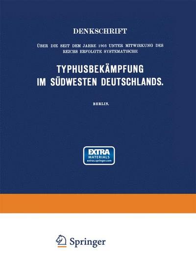 Denkschrift über die seit dem Jahre 1903 unter Mitwirkung des Reichs Erfolgte Systematische Typhusbekämpfung im Südwesten Deutschlands