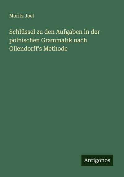 Schlüssel zu den Aufgaben in der polnischen Grammatik nach Ollendorff’s Methode