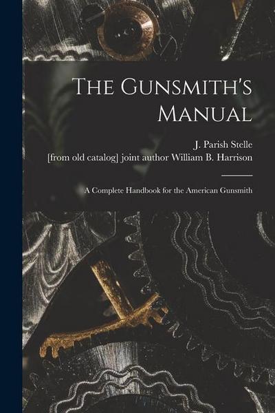 The Gunsmith’s Manual; a Complete Handbook for the American Gunsmith