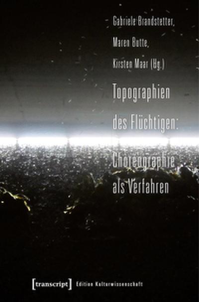 Topographien des Flüchtigen: Choreographie als Verfahren