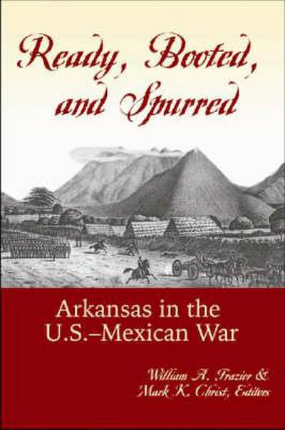 Ready, Booted, and Spurred: Arkansas in the U.S.Â Mexican War