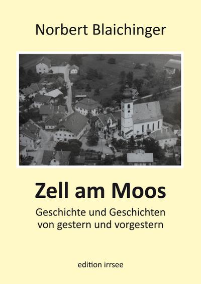 Zell am Moos: Geschichte und Geschichten von gestern und vorgestern