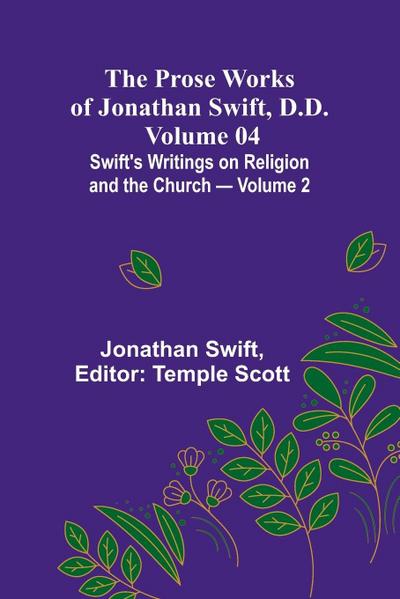 The Prose Works of Jonathan Swift, D.D. - Volume 04; Swift’s Writings on Religion and the Church - Volume 2