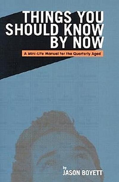 Things You Should Know by Now: A Mini Life Manual for the Quarterly Aged