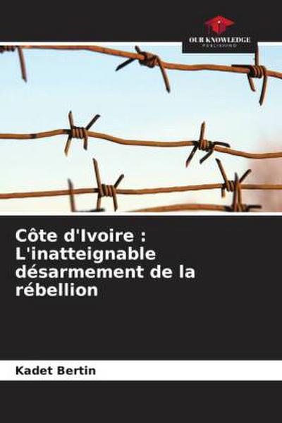Côte d’Ivoire : L’inatteignable désarmement de la rébellion