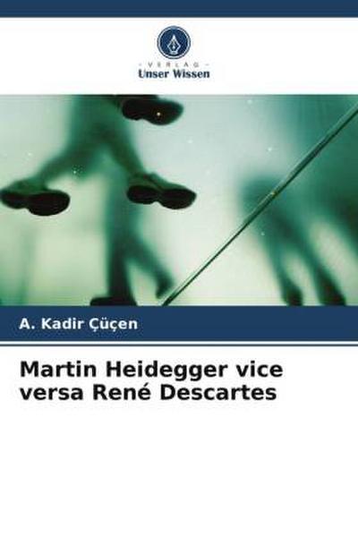 Martin Heidegger vice versa René Descartes