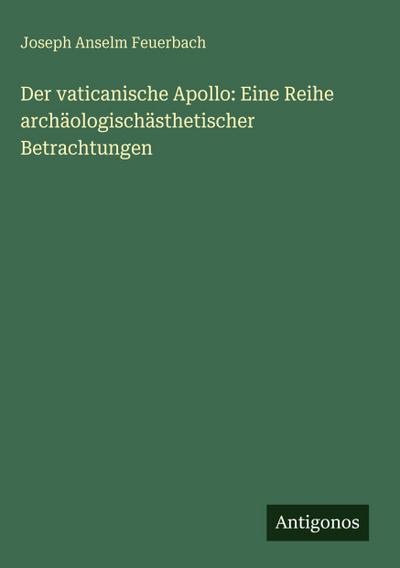 Der vaticanische Apollo: Eine Reihe archäologischästhetischer Betrachtungen