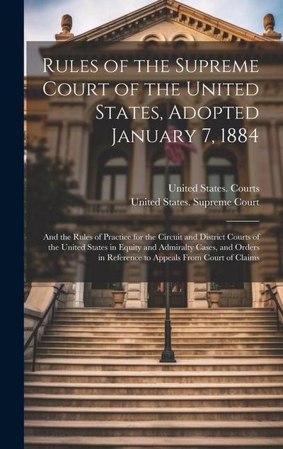 Rules of the Supreme Court of the United States, Adopted January 7, 1884; and the Rules of Practice for the Circuit and District Courts of the United