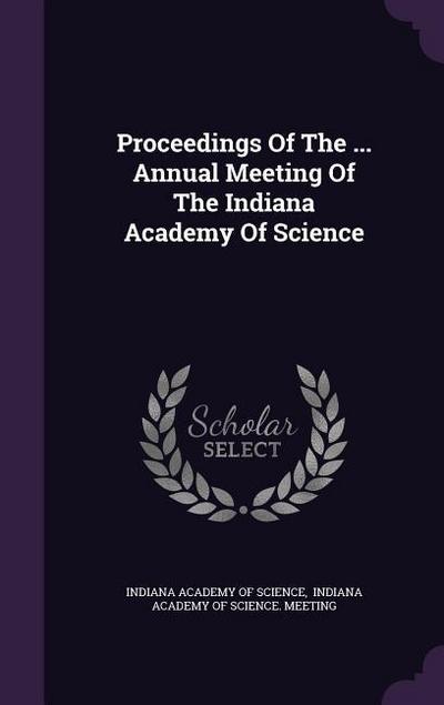 Proceedings Of The ... Annual Meeting Of The Indiana Academy Of Science