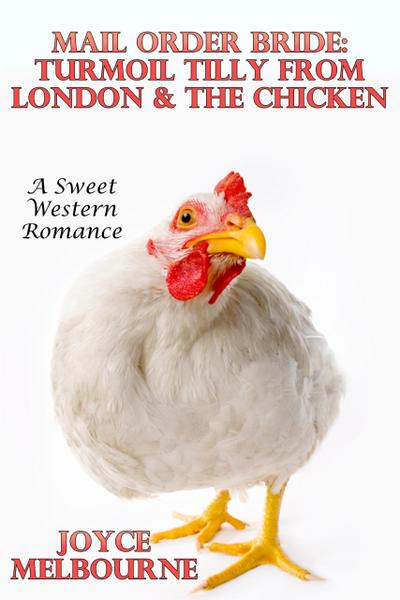 Mail Order Bride: Turmoil Tilly From London & The Chicken (A Sweet Western Romance)