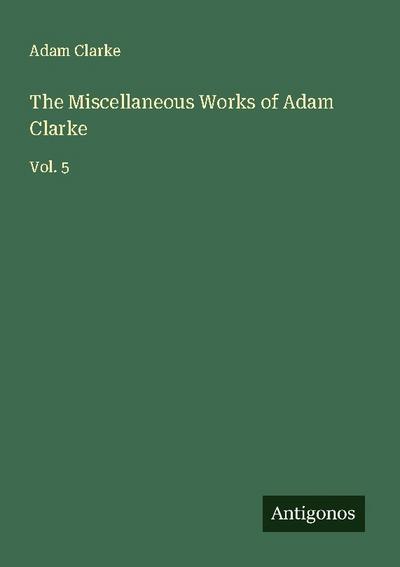 The Miscellaneous Works of Adam Clarke