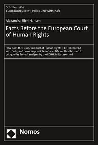Facts Before the European Court of Human Rights: How does the European Court of Human Rights (ECtHR) contend with facts, and how can principles of ... Europäisches Recht, Politik und Wirtschaft)