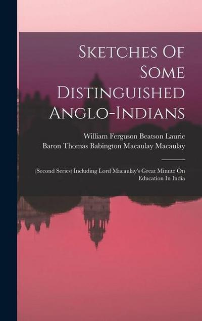 Sketches Of Some Distinguished Anglo-indians: (second Series) Including Lord Macaulay’s Great Minute On Education In India