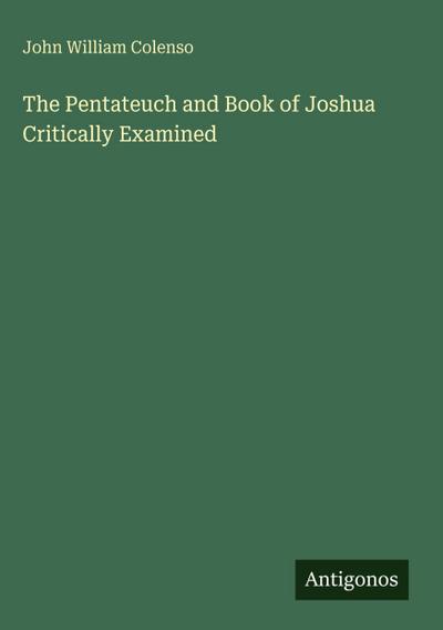 The Pentateuch and Book of Joshua Critically Examined