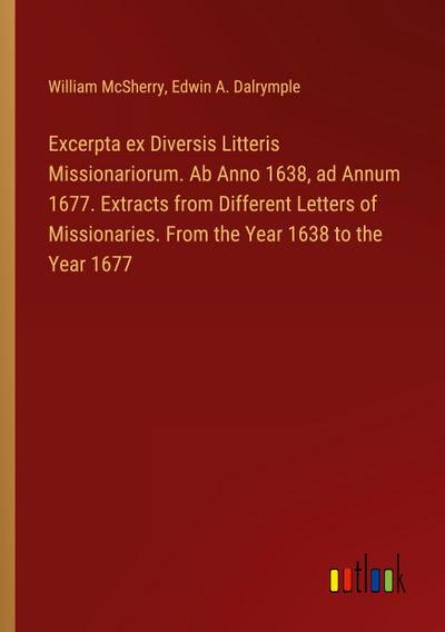 Excerpta ex Diversis Litteris Missionariorum. Ab Anno 1638, ad Annum 1677. Extracts from Different Letters of Missionaries. From the Year 1638 to the Year 1677