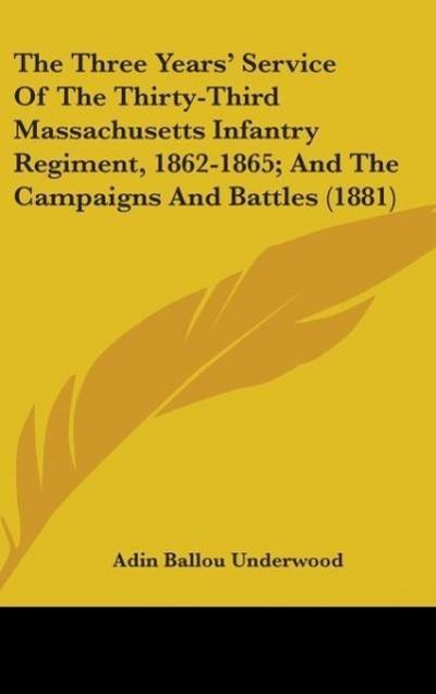 The Three Years’ Service Of The Thirty-Third Massachusetts Infantry Regiment, 1862-1865; And The Campaigns And Battles (1881)