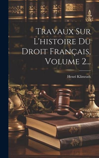 Travaux Sur L’histoire Du Droit Français, Volume 2...
