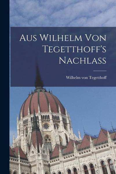 Aus Wilhelm von Tegetthoff’s Nachlass